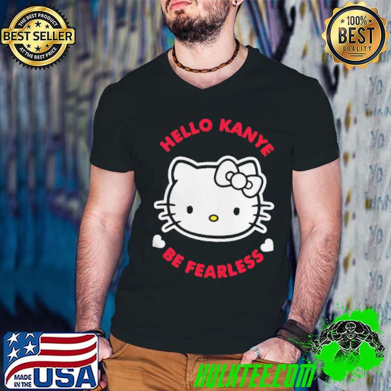 Hello kanye be fearless shirt