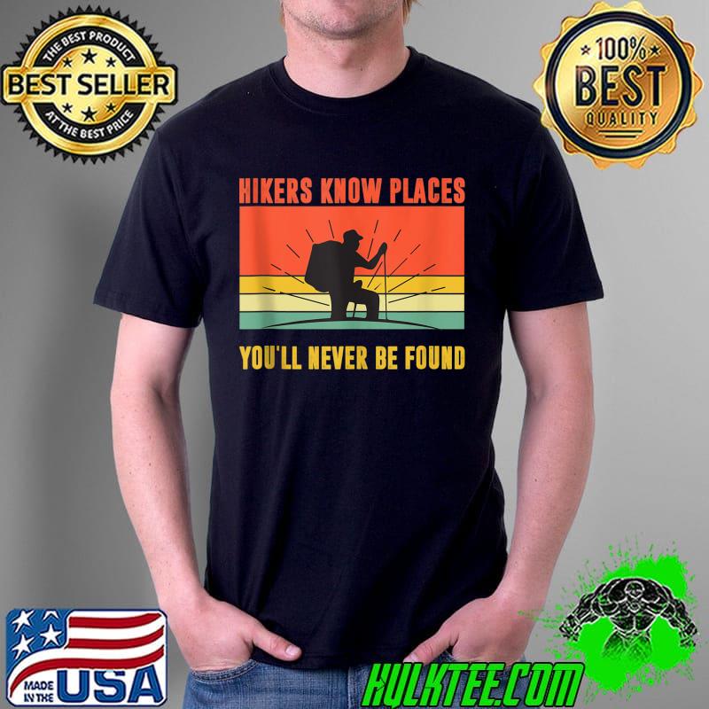 Hikers Know Places You'll Never Be Found, Family Hiking Team T-shirt
