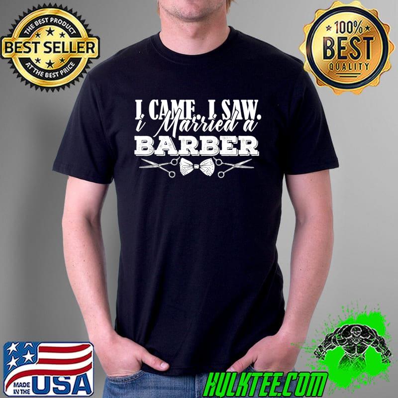 I Came I Saw I Married A Barber - Barbershop Barber Wife T-shirt
