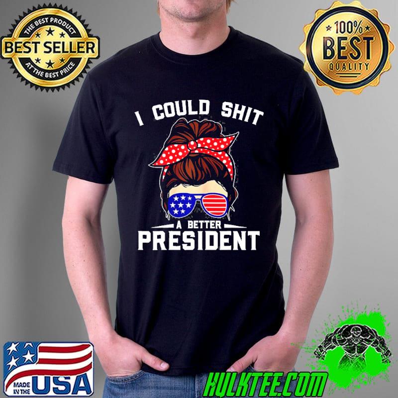 I Could Shit A Better President Sarcastic Anti Biden Girls