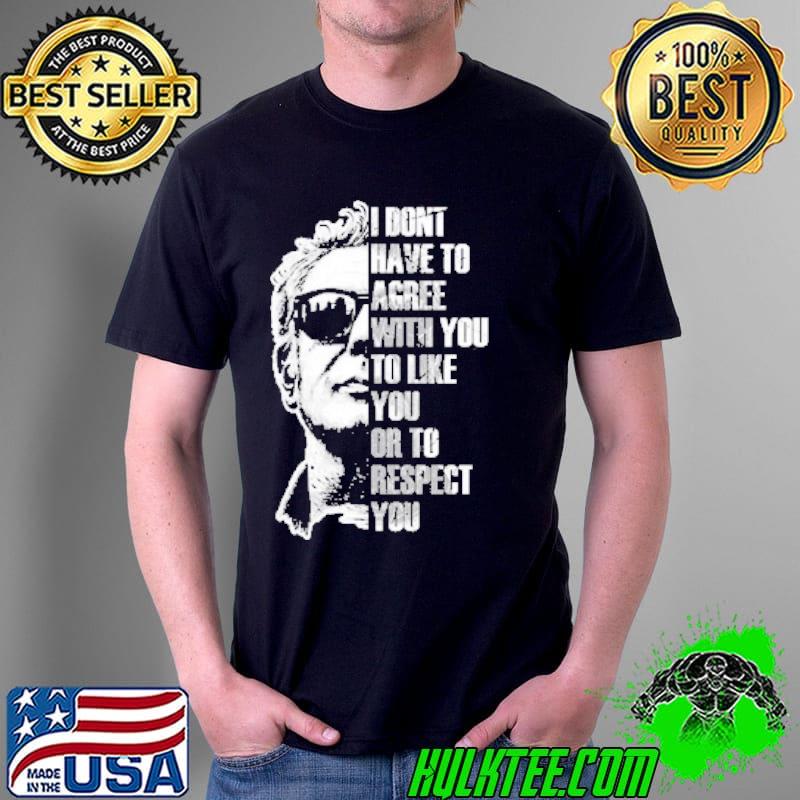 I Don't Hae To Agree With You Or To Respect You Anthony Bourdain Shirt