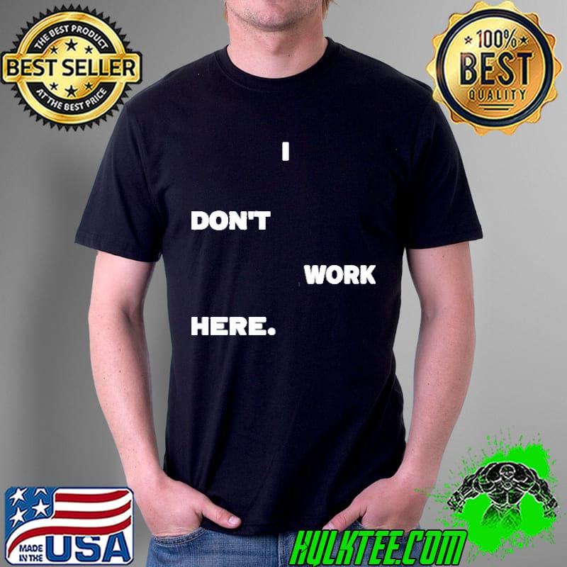 I dont work here arlanwashere I dont work here shirt