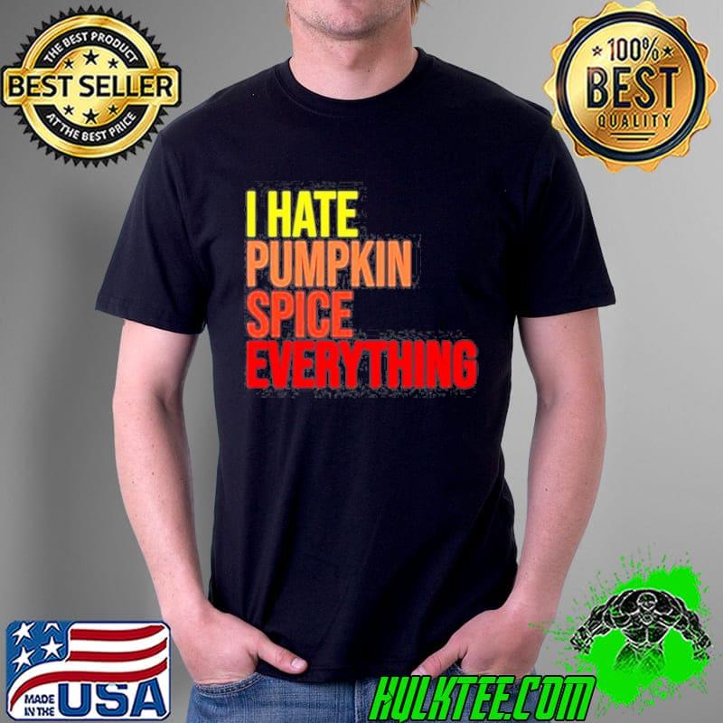 I hate pumpkin spice everything hassan sayyed I hate pumpkin spice everything shirt