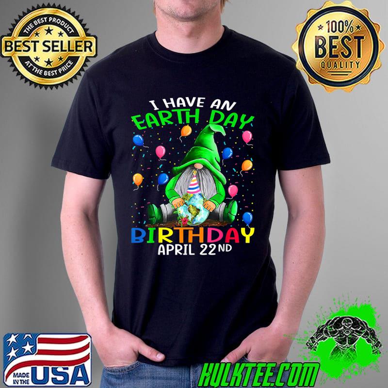 I Have An Earth Day Birthday April 22nd Earth Day T-Shirt Unisex I Have An Earth Day Birthday April 22nd Earth Day T-Shirt Unisex