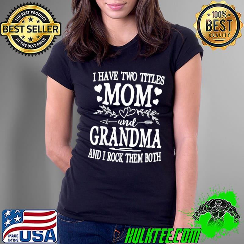 I have two titles mom and grandma mothers day Ladies Tee I have two titles mom and grandma mothers day Ladies Tee