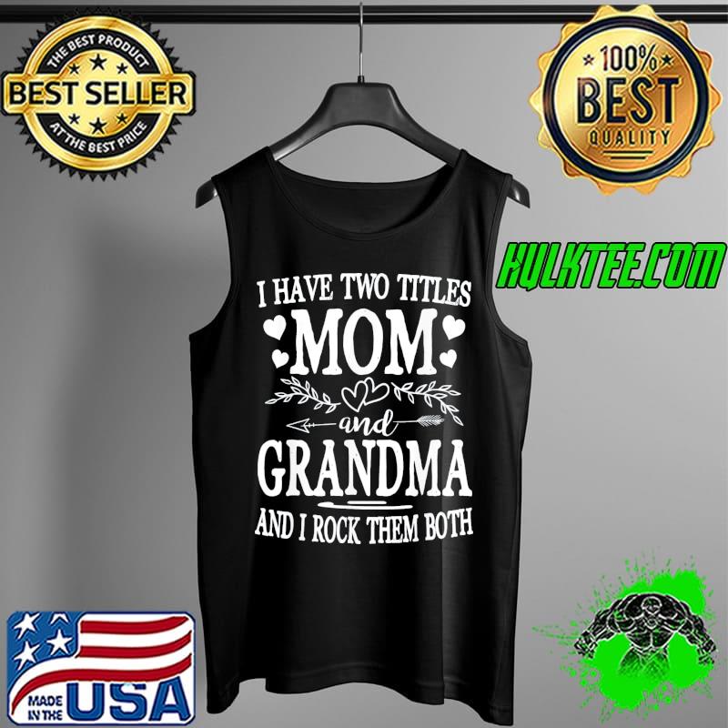 I have two titles mom and grandma mothers day Tank Top I have two titles mom and grandma mothers day Tank Top