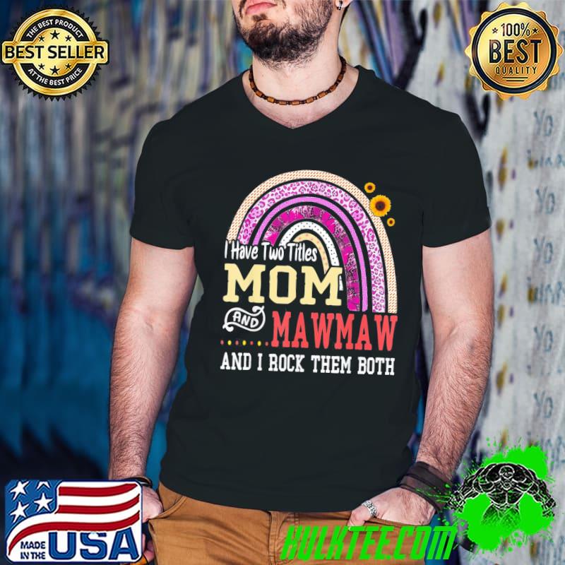 I have two titles mom and mawmaw mothers day rainbow shirt