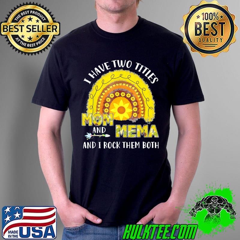 I Have Two Titles Mom And Mema Mothers Day Sunflower Rainbow T-Shirt