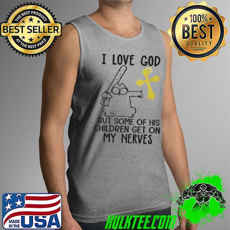 I Love God But Some Of his Children Get On My Nerves Shirt Tank Top I Love God But Some Of his Children Get On My Nerves Shirt Tank Top