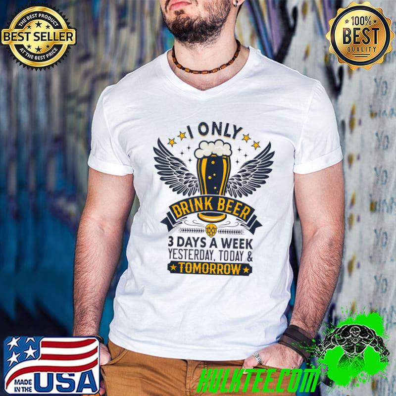 I Only Drink Beer 3 Days A Week T-Shirt