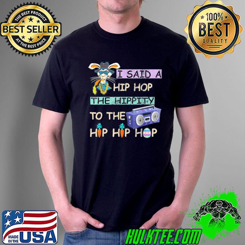 I said hip the hippity to hop hip hop bunny easter day shirt