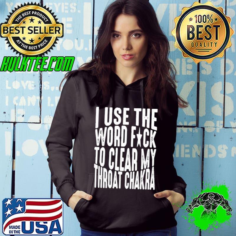 I use the word fuck to clear my throat chakra classic Hoodie I use the word fuck to clear my throat chakra classic Hoodie