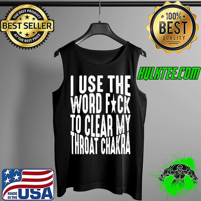 I use the word fuck to clear my throat chakra classic Tank Top I use the word fuck to clear my throat chakra classic Tank Top