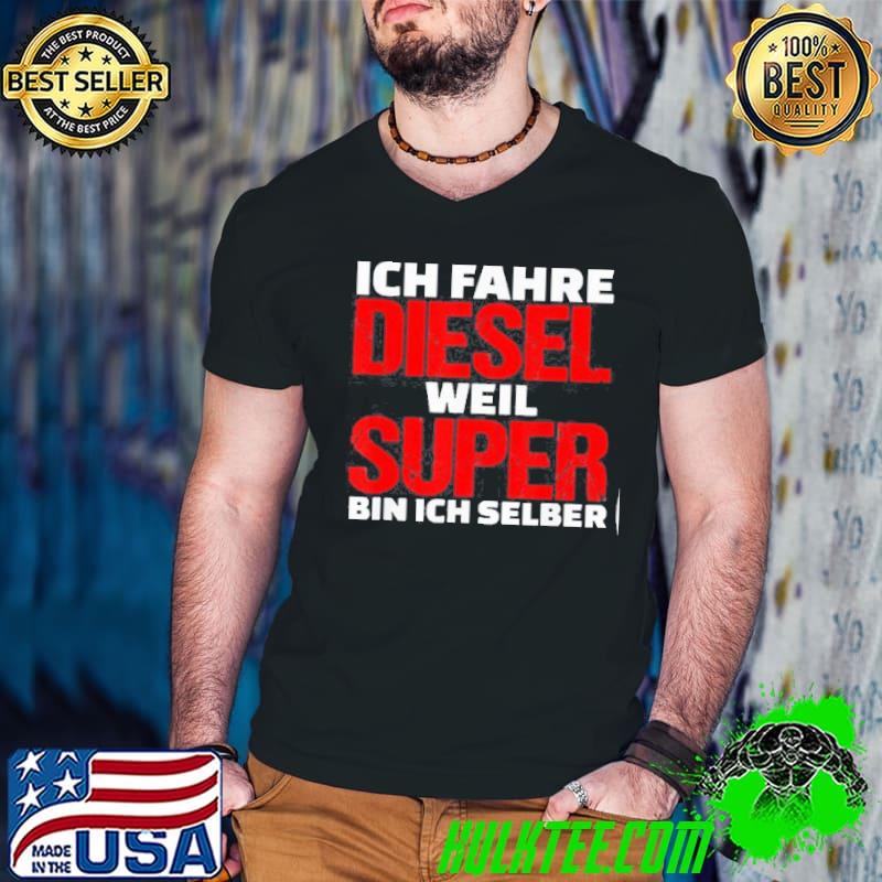 Ich fahre diesel weil super bin ich selber shirt