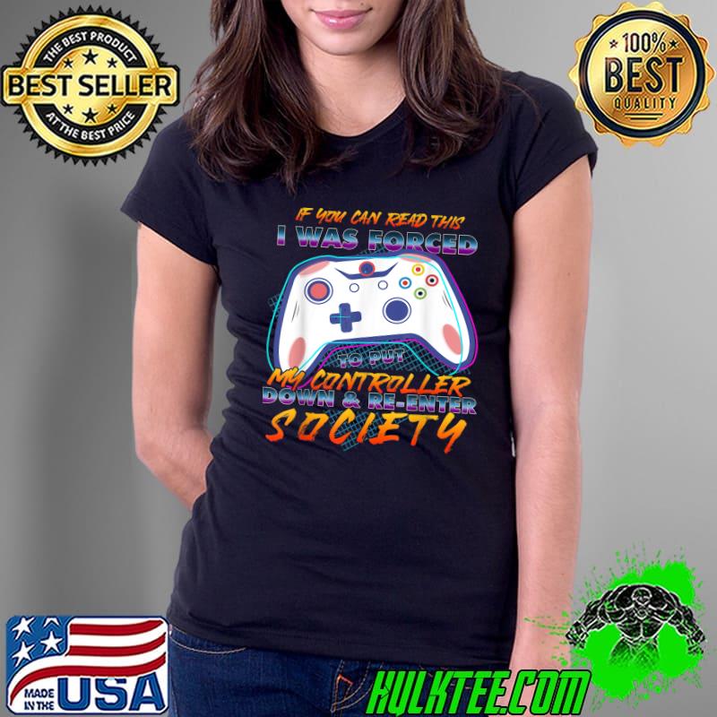 If You Can Read This I Was Forced To Put My Controller Down T-Shirt Ladies Tee If You Can Read This I Was Forced To Put My Controller Down T-Shirt Ladies Tee
