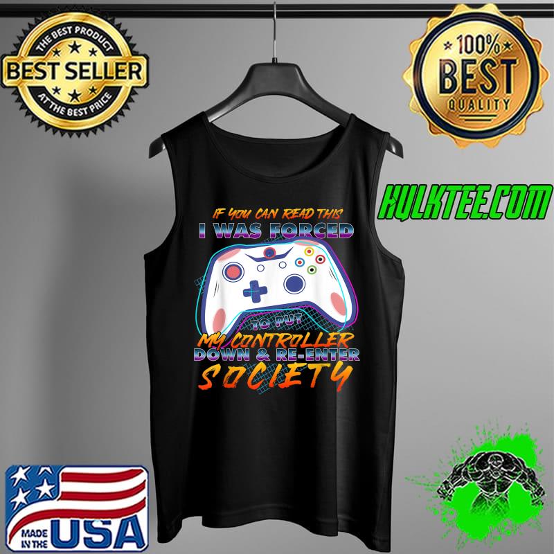 If You Can Read This I Was Forced To Put My Controller Down T-Shirt Tank Top If You Can Read This I Was Forced To Put My Controller Down T-Shirt Tank Top