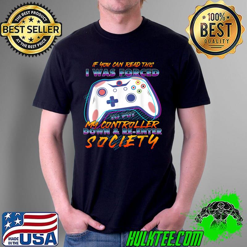 If You Can Read This I Was Forced To Put My Controller Down T-Shirt If You Can Read This I Was Forced To Put My Controller Down T-Shirt