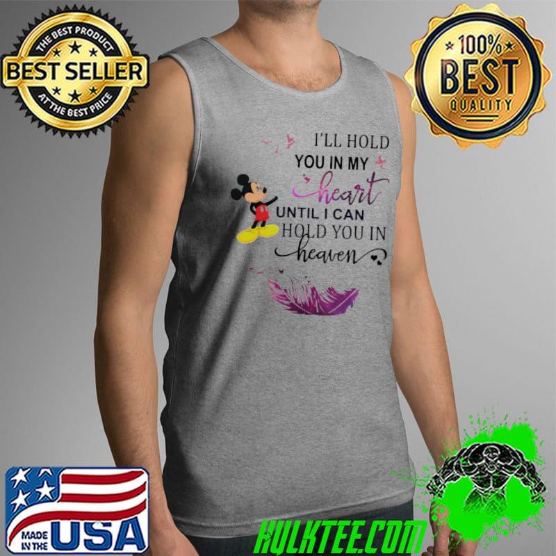 I'll Hold You In My Heart Until I Can Hold You In Heaven Mickey Shirt Tank Top I'll Hold You In My Heart Until I Can Hold You In Heaven Mickey Shirt Tank Top