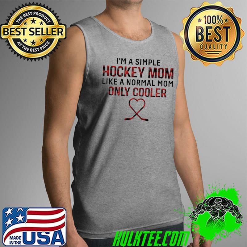 I'm A Simple Hockey Mom Like A Normal Mom Only Cooler Shirt Tank Top I'm A Simple Hockey Mom Like A Normal Mom Only Cooler Shirt Tank Top