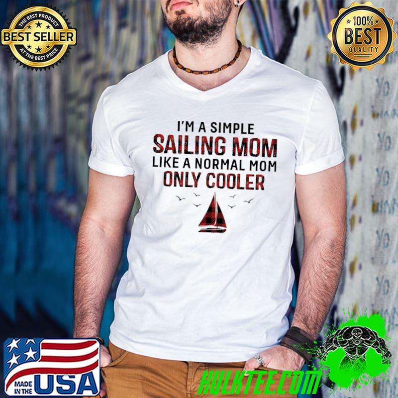I'm A Simple Sailing Mom Like A Normal Mom Only Cooler Shirt