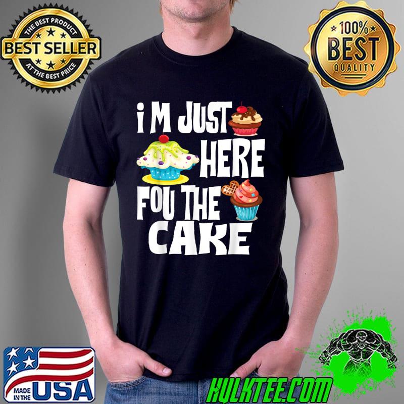I'm Just Here For The Cake Funny Dessert Pie Sweets T-Shirt