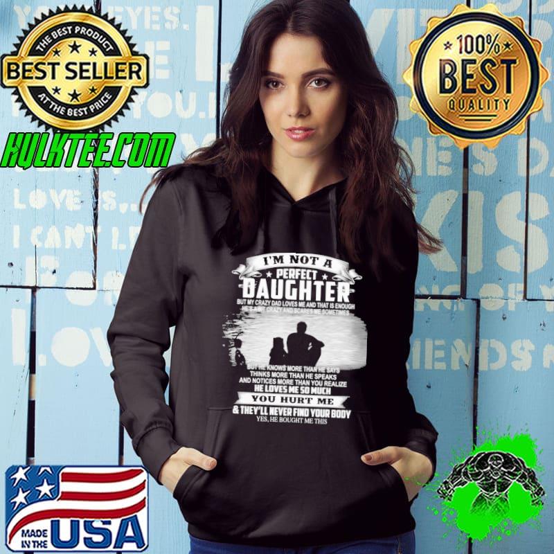 I'm not a perfect daughter my dad loves me so much you hurt me Hoodie I'm not a perfect daughter my dad loves me so much you hurt me Hoodie