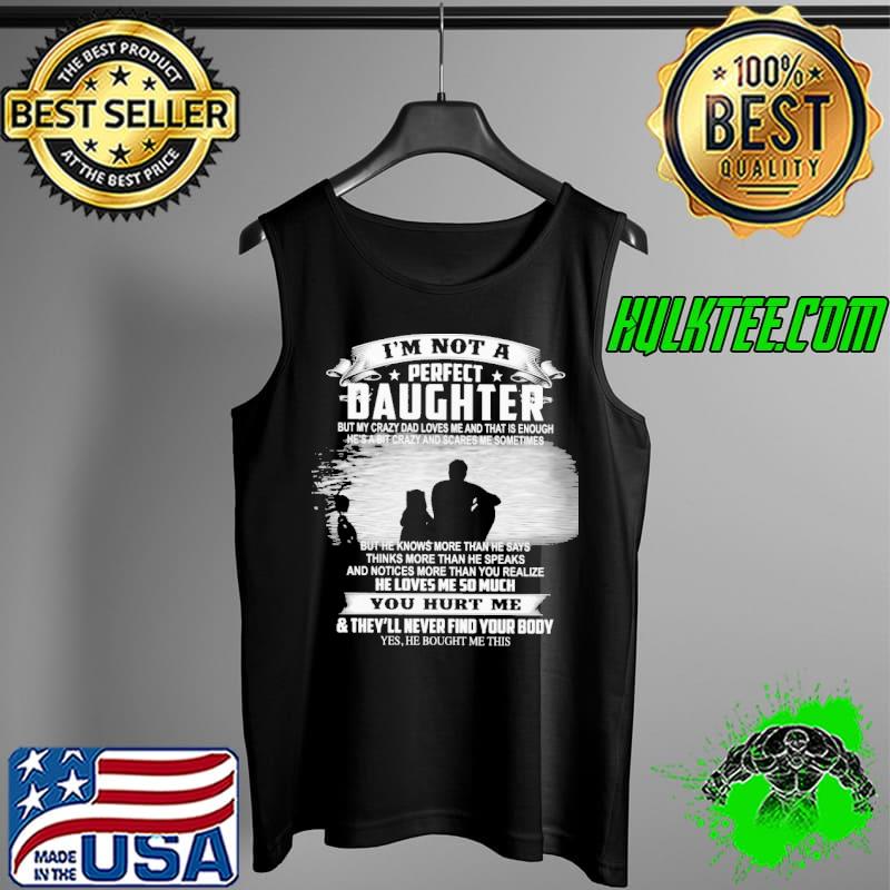 I'm not a perfect daughter my dad loves me so much you hurt me Tank Top I'm not a perfect daughter my dad loves me so much you hurt me Tank Top