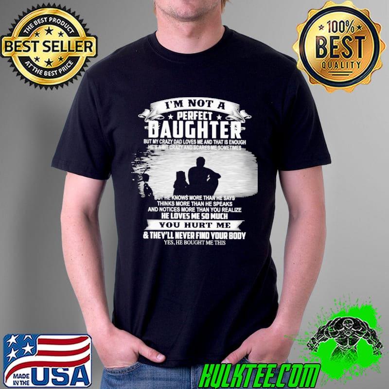 I'm not a perfect daughter my dad loves me so much you hurt me Unisex I'm not a perfect daughter my dad loves me so much you hurt me Unisex