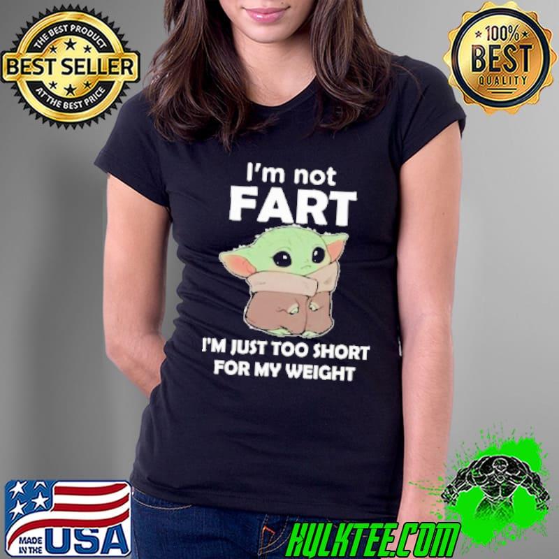 I'm not fart I'm just too short for my weight Bady Joda Ladies Tee I'm not fart I'm just too short for my weight Bady Joda Ladies Tee