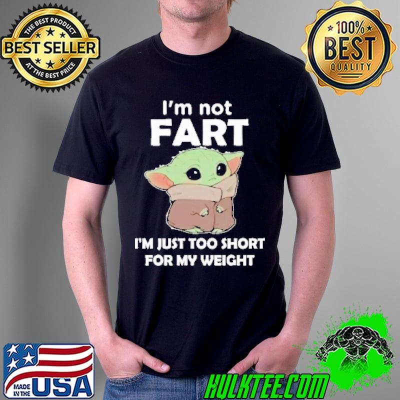 I'm not fart I'm just too short for my weight Bady Joda shirt