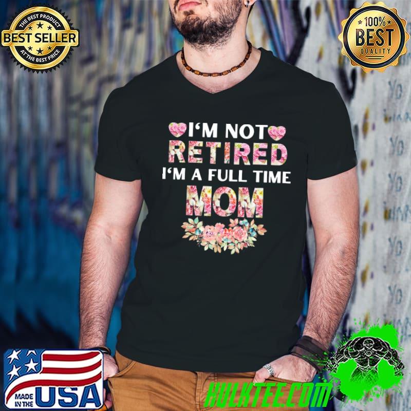 I’m Not Retired I’m A Full Time Mom T-Shirt Guys V Neck I’m Not Retired I’m A Full Time Mom T-Shirt Guys V Neck