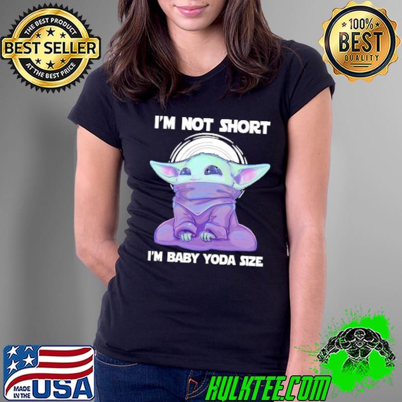 I'm Not Short I'm Baby Yoda Size Art Shirt Ladies Tee I'm Not Short I'm Baby Yoda Size Art Shirt Ladies Tee