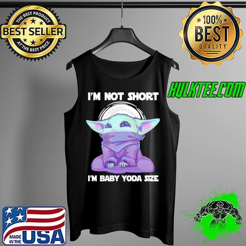I'm Not Short I'm Baby Yoda Size Art Shirt Tank Top I'm Not Short I'm Baby Yoda Size Art Shirt Tank Top