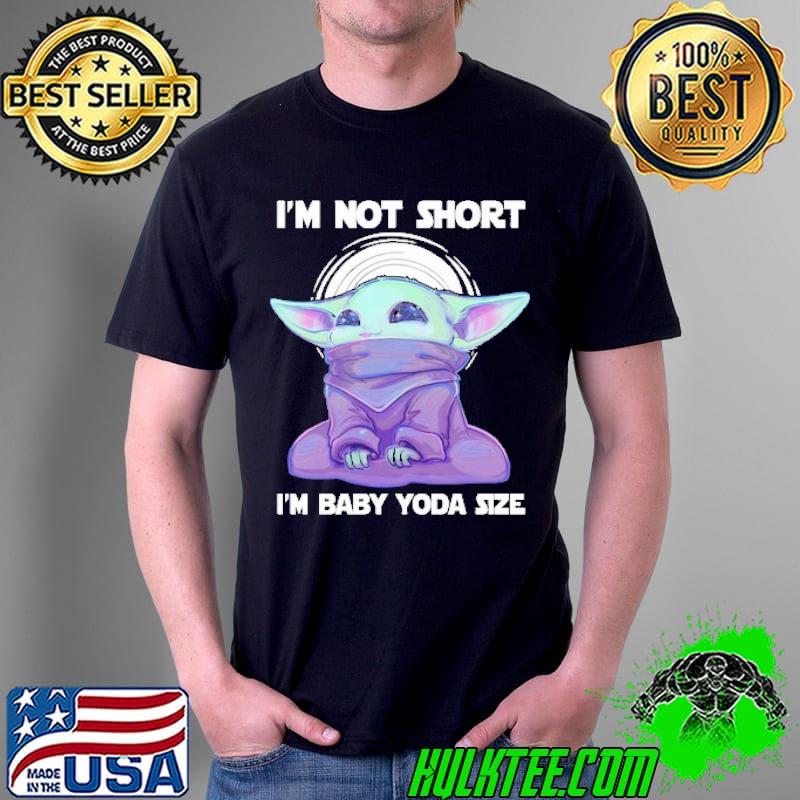 I'm Not Short I'm Baby Yoda Size Art Shirt Unisex I'm Not Short I'm Baby Yoda Size Art Shirt Unisex