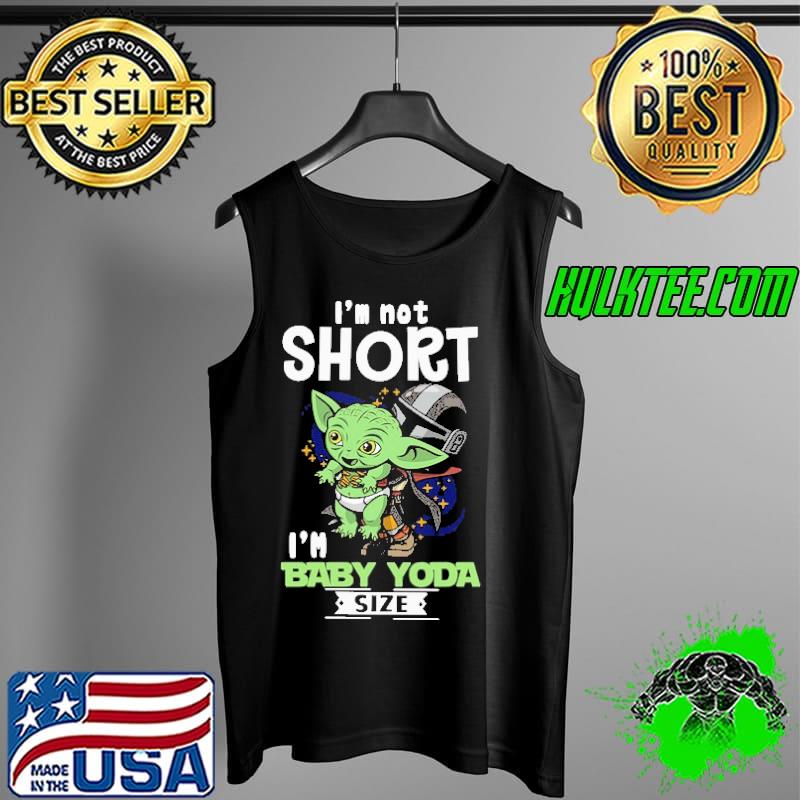 I'm Not Short I'm Baby Yoda Size Shirt Tank Top I'm Not Short I'm Baby Yoda Size Shirt Tank Top