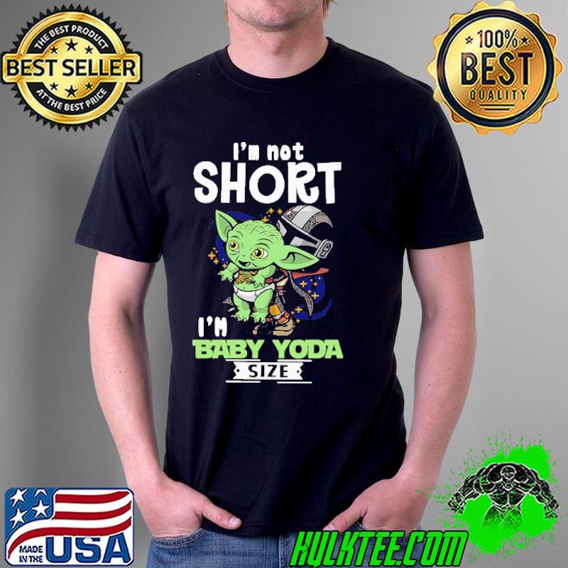 I'm Not Short I'm Baby Yoda Size Shirt Unisex I'm Not Short I'm Baby Yoda Size Shirt Unisex