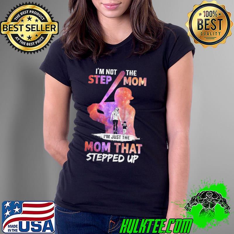 I'm Not The Step Mom I'm Just The Mom That Stepped Up Shirt Ladies Tee I'm Not The Step Mom I'm Just The Mom That Stepped Up Shirt Ladies Tee