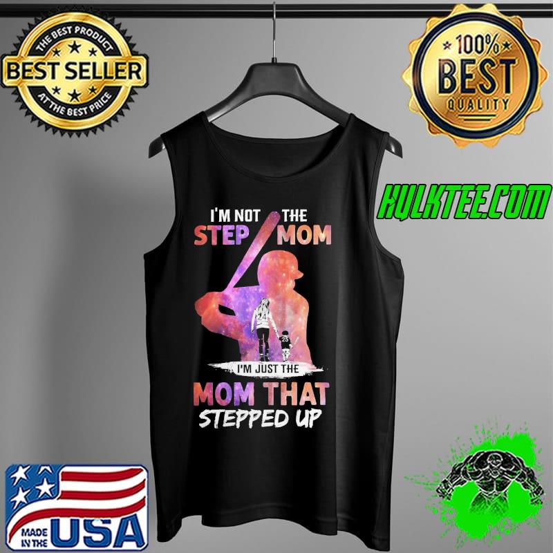 I'm Not The Step Mom I'm Just The Mom That Stepped Up Shirt Tank Top I'm Not The Step Mom I'm Just The Mom That Stepped Up Shirt Tank Top