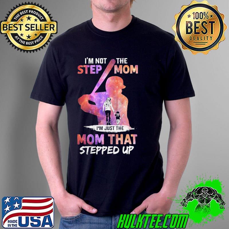 I'm Not The Step Mom I'm Just The Mom That Stepped Up Shirt Unisex I'm Not The Step Mom I'm Just The Mom That Stepped Up Shirt Unisex