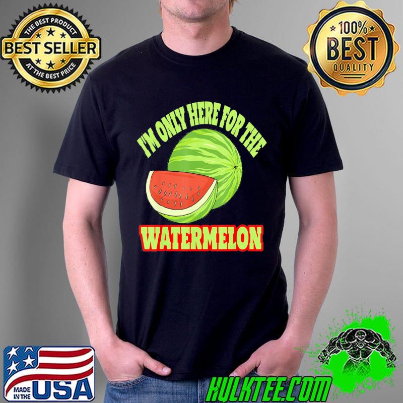 I’m Only Here For The Watermelon T-Shirt