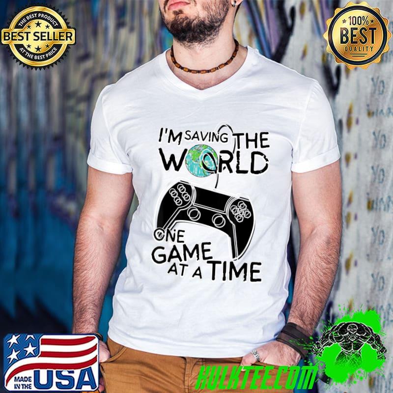 I'm Saving The World - Saying For Gamers And Nerds T-Shirt