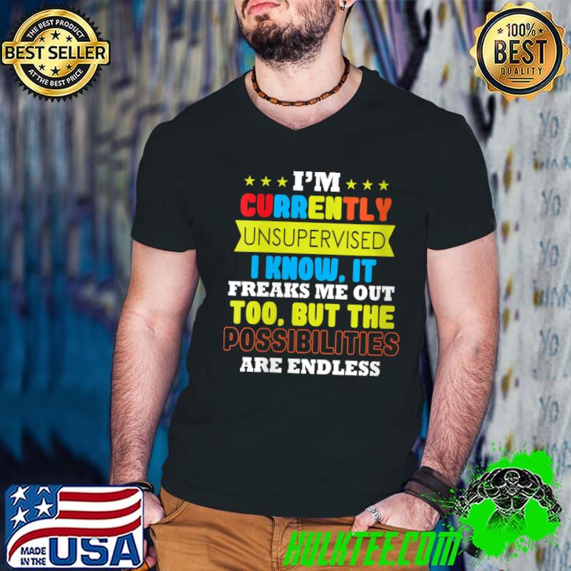 I'm Unsupervised It Freaks Me Out Possibilities Are Endless T-shirt