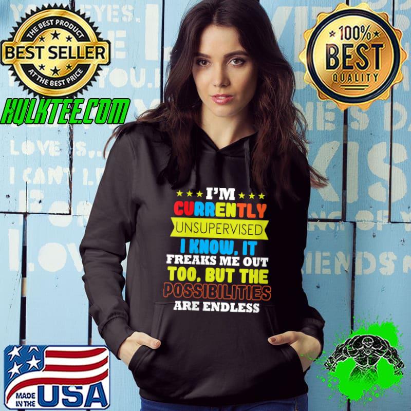 I'm Unsupervised It Freaks Me Out Possibilities Are Endless T- Hoodie I'm Unsupervised It Freaks Me Out Possibilities Are Endless T- Hoodie