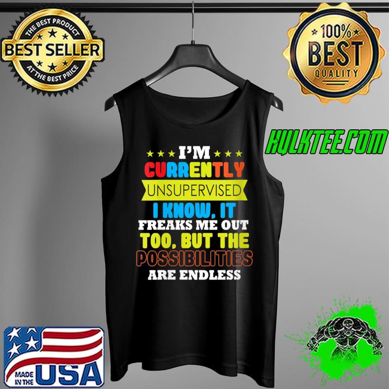 I'm Unsupervised It Freaks Me Out Possibilities Are Endless T- Tank Top I'm Unsupervised It Freaks Me Out Possibilities Are Endless T- Tank Top