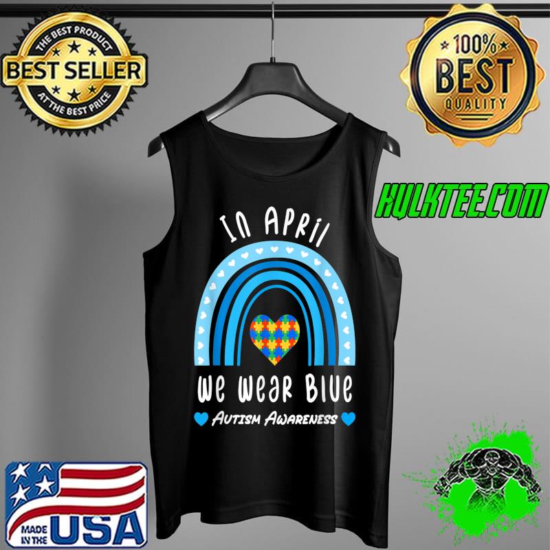 In April We Wear Blue Autism Awareness Month Puzzle Rainbow T-Shirt Tank Top In April We Wear Blue Autism Awareness Month Puzzle Rainbow T-Shirt Tank Top