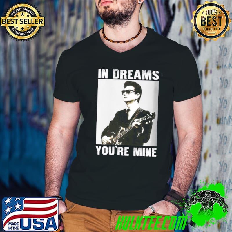 In dreams you're mine roys orbison shirt