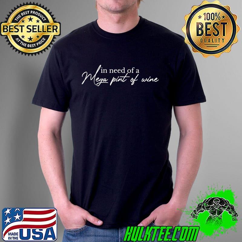 In Need Of A Mega Pint Of Wine Funny Quotes T-Shirt In Need Of A Mega Pint Of Wine Funny Quotes T-Shirt