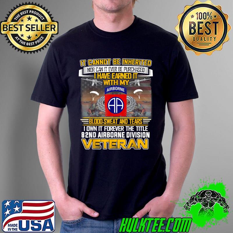 It cannot be inherited nor can it ever be purchased i have earned it with my airborne blood sweat and tears i own it forever The Title 82Nd Airborne Division US Flag Veteran T-Shirt
