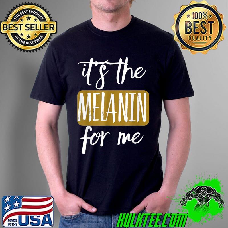 It's The Melanin For Me Black History Pride Juneteenth Afro T-Shirt