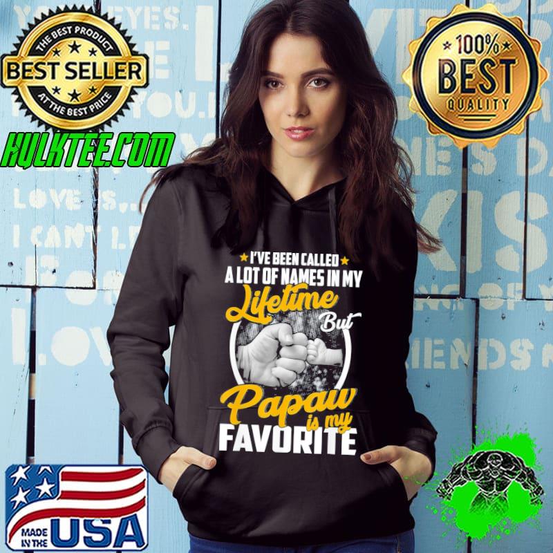 I’ve Been Called A Lot Of Names But Papaw Is My Favorite T-Shirt Hoodie I’ve Been Called A Lot Of Names But Papaw Is My Favorite T-Shirt Hoodie